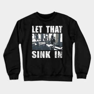 LET THAT SINK IN FUNNY SHIRT Crewneck Sweatshirt